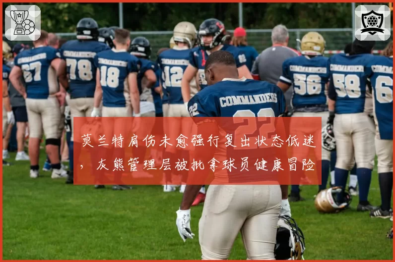 莫兰特肩伤未愈强行复出状态低迷,灰熊管理层被批拿球员健康冒险