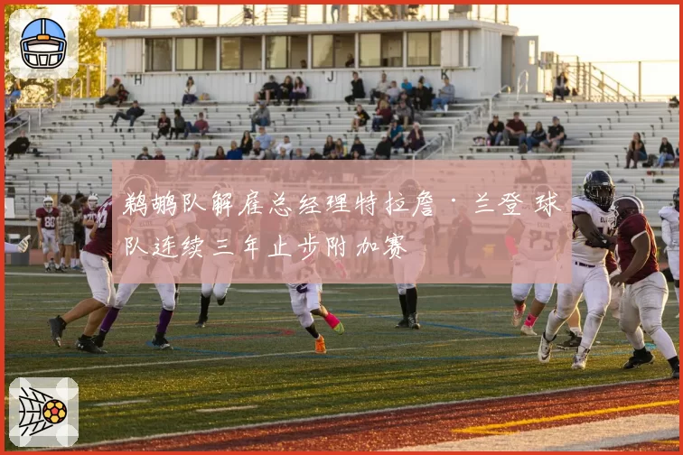 鹈鹕队解雇总经理特拉詹·兰登 球队连续三年止步附加赛