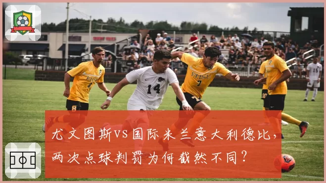 尤文图斯vs国际米兰意大利德比，两次点球判罚为何截然不同？