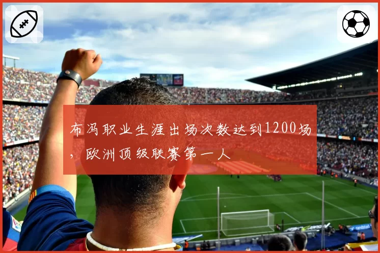 布冯职业生涯出场次数达到1200场,欧洲顶级联赛第一人