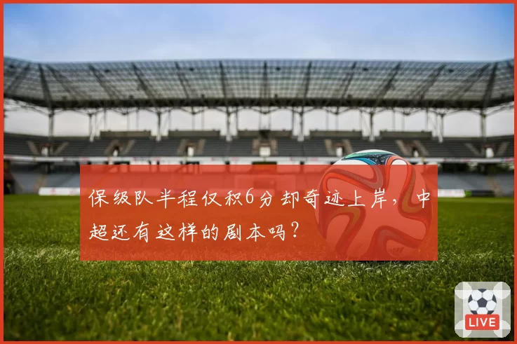 保级队半程仅积6分却奇迹上岸，中超还有这样的剧本吗？